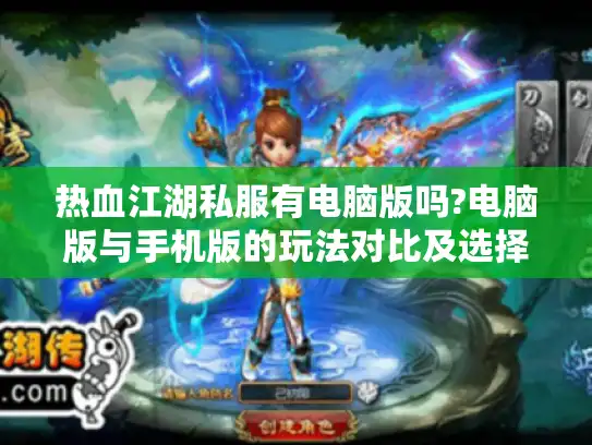 热血江湖私服有电脑版吗?电脑版与手机版的玩法对比及选择建议