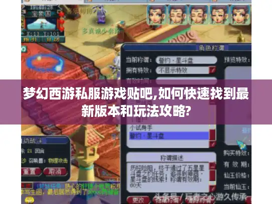 梦幻西游私服游戏贴吧,如何快速找到最新版本和玩法攻略? 梦幻西游私服游戏贴吧,如何快速找到最新版本和玩法攻略?