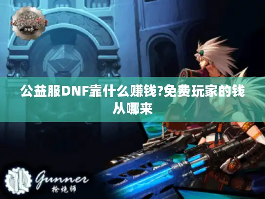 公益服DNF靠什么赚钱?免费玩家的钱从哪来