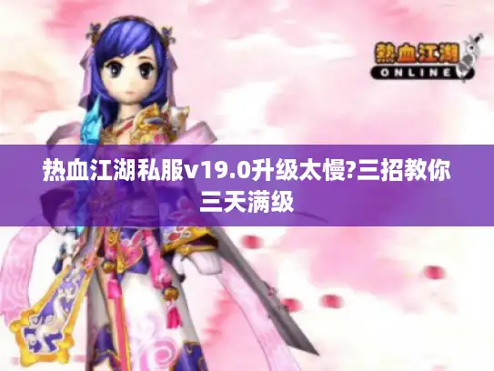 热血江湖私服v19.0升级太慢?三招教你三天满级