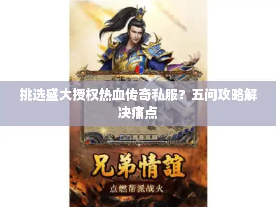 挑选盛大授权热血传奇私服?五问攻略解决痛点 挑选盛大授权热血传奇私服?五问攻略解决痛点