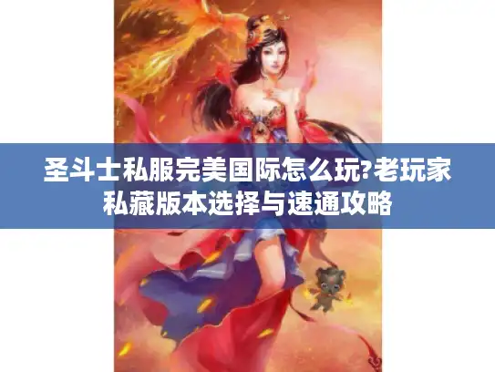 圣斗士私服完美国际怎么玩?老玩家私藏版本选择与速通攻略
