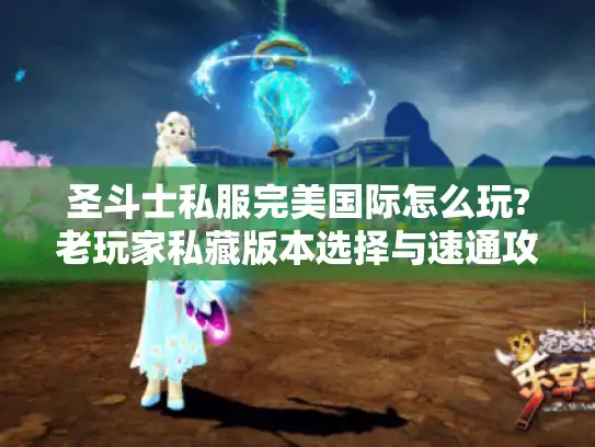 圣斗士私服完美国际怎么玩?老玩家私藏版本选择与速通攻略