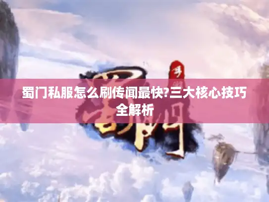 蜀门私服怎么刷传闻最快?三大核心技巧全解析