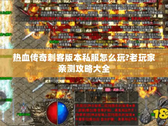 热血传奇刺客版本私服怎么玩?老玩家亲测攻略大全