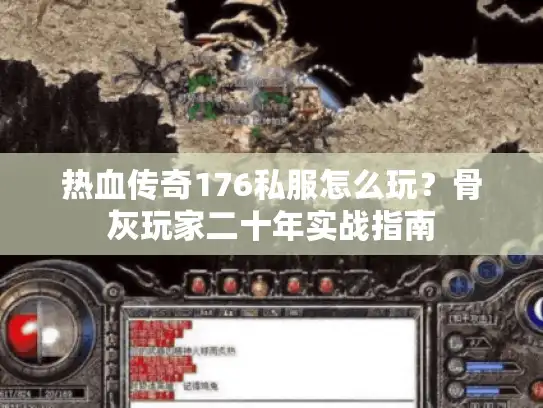 热血传奇176私服怎么玩?骨灰玩家二十年实战指南 热血传奇176私服怎么玩?骨灰玩家二十年实战指南