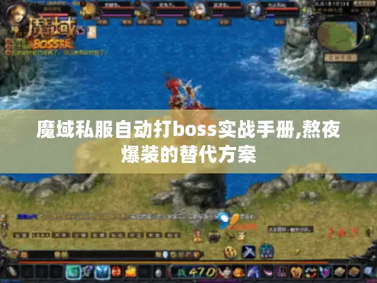 魔域私服自动打boss实战手册,熬夜爆装的替代方案