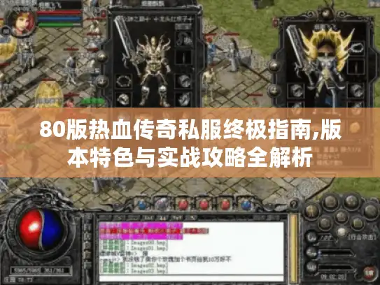 80版热血传奇私服终极指南,版本特色与实战攻略全解析