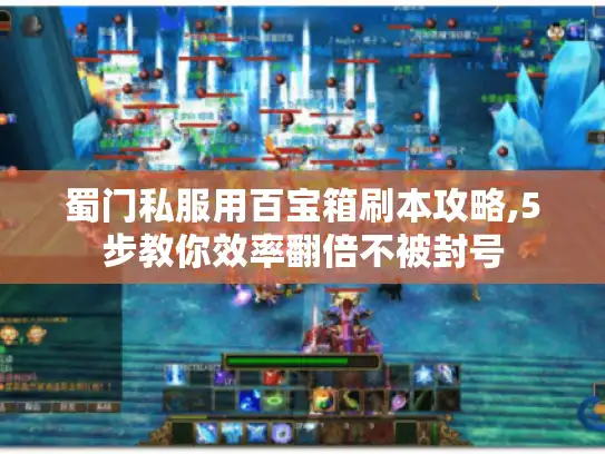 蜀门私服用百宝箱刷本攻略,5步教你效率翻倍不被封号