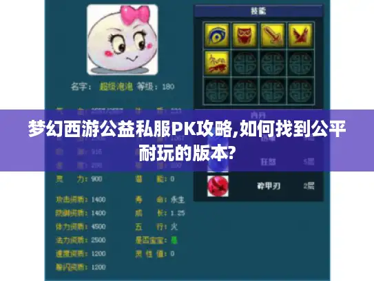 梦幻西游公益私服PK攻略,如何找到公平耐玩的版本? 梦幻西游公益私服PK攻略,如何找到公平耐玩的版本?
