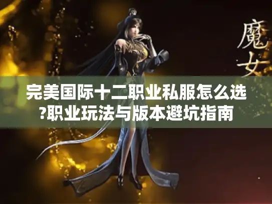 完美国际十二职业私服怎么选?职业玩法与版本避坑指南 完美国际十二职业私服怎么选?职业玩法与版本避坑指南