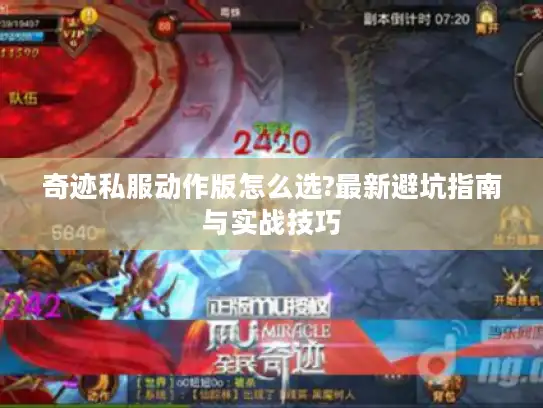 奇迹私服动作版怎么选?最新避坑指南与实战技巧