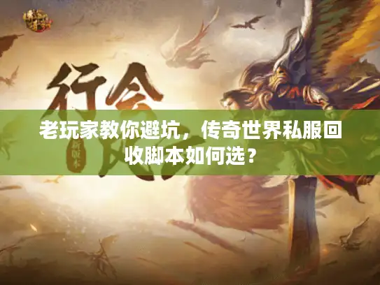 老玩家教你避坑，传奇世界私服回收脚本如何选？