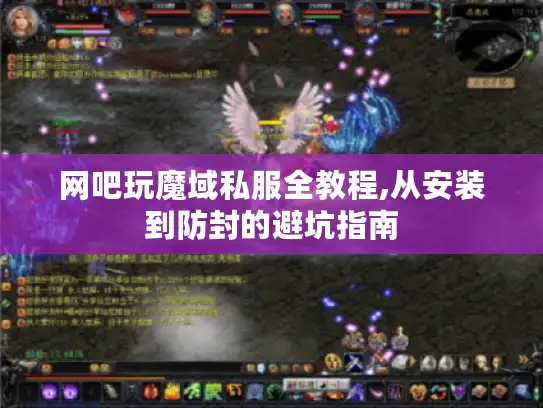 网吧玩魔域私服全教程,从安装到防封的避坑指南 网吧玩魔域私服全教程,从安装到防封的避坑指南