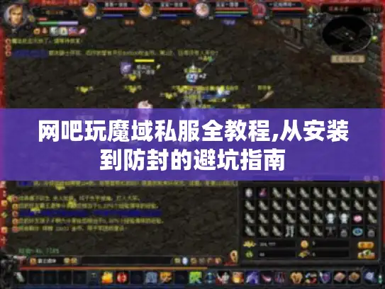 网吧玩魔域私服全教程,从安装到防封的避坑指南 网吧玩魔域私服全教程,从安装到防封的避坑指南