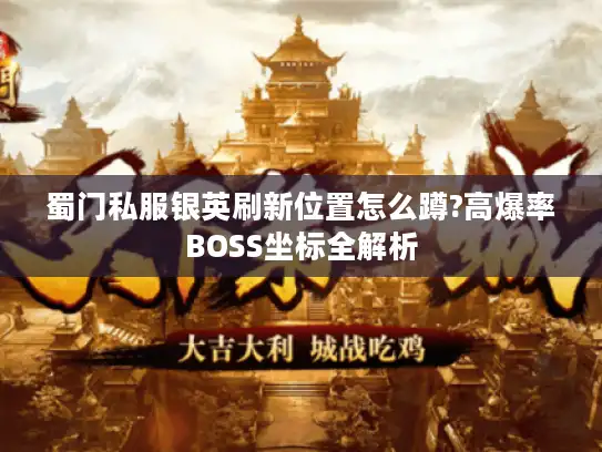 蜀门私服银英刷新位置怎么蹲?高爆率BOSS坐标全解析