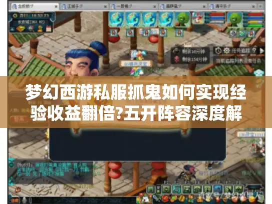 梦幻西游私服抓鬼如何实现经验收益翻倍?五开阵容深度解析 梦幻西游私服抓鬼如何实现经验收益翻倍?五开阵容深度解析