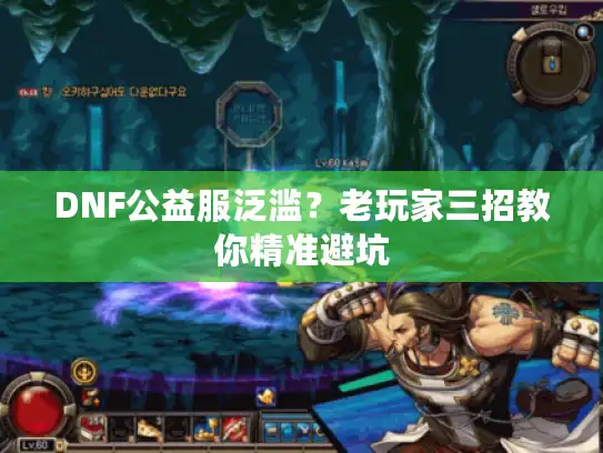 DNF公益服泛滥？老玩家三招教你精准避坑