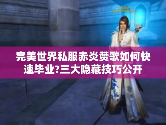 完美世界私服赤炎赞歌如何快速毕业?三大隐藏技巧公开