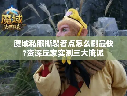魔域私服撕裂者点怎么刷最快?资深玩家实测三大流派