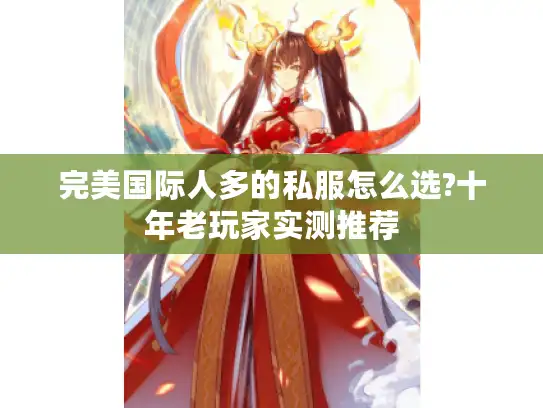 完美国际人多的私服怎么选?十年老玩家实测推荐