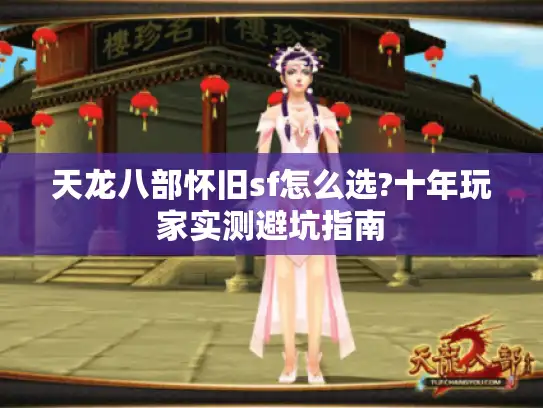 天龙八部怀旧sf怎么选?十年玩家实测避坑指南