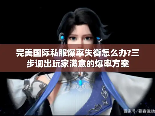 完美国际私服爆率失衡怎么办?三步调出玩家满意的爆率方案 完美国际私服爆率失衡怎么办?三步调出玩家满意的爆率方案