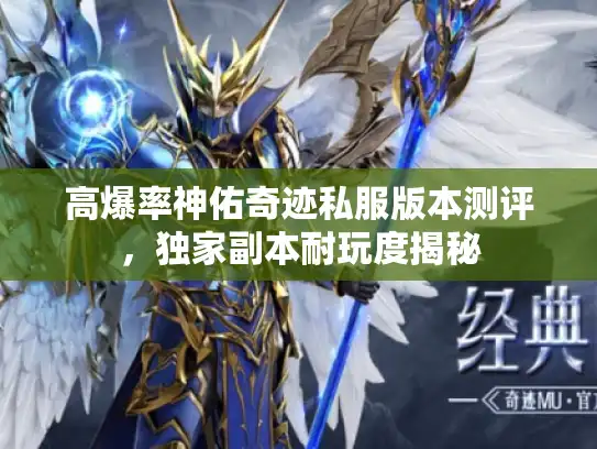 高爆率神佑奇迹私服版本测评,独家副本耐玩度揭秘 高爆率神佑奇迹私服版本测评,独家副本耐玩度揭秘
