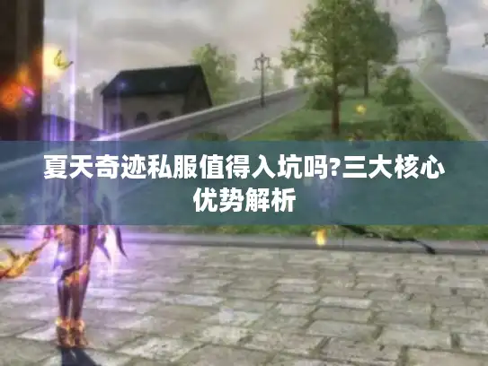 夏天奇迹私服值得入坑吗?三大核心优势解析