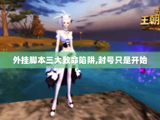 外挂脚本三大致命陷阱,封号只是开始