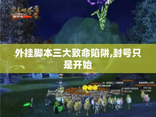 外挂脚本三大致命陷阱,封号只是开始