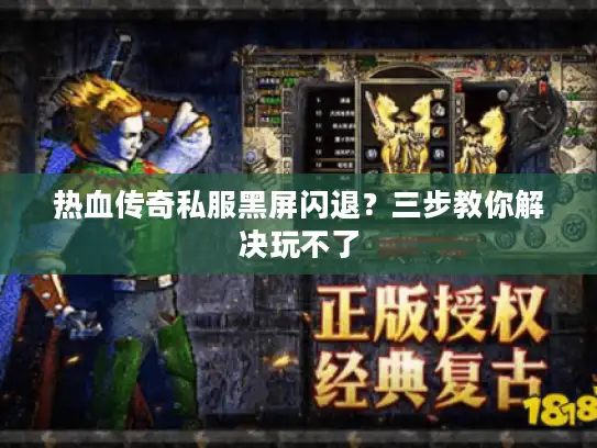 热血传奇私服黑屏闪退?三步教你解决玩不了 热血传奇私服黑屏闪退?三步教你解决玩不了