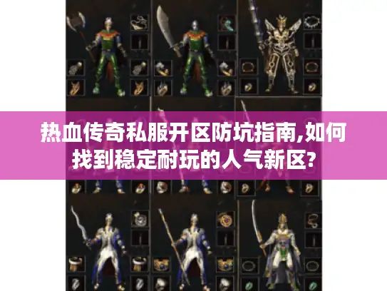 热血传奇私服开区防坑指南,如何找到稳定耐玩的人气新区? 热血传奇私服开区防坑指南,如何找到稳定耐玩的人气新区?