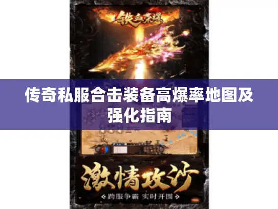 传奇私服合击装备高爆率地图及强化指南 传奇私服合击装备高爆率地图及强化指南