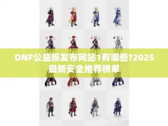 DNF公益服发布网站1有哪些?2025最新安全推荐榜单