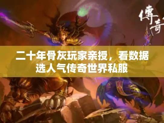 二十年骨灰玩家亲授，看数据选人气传奇世界私服