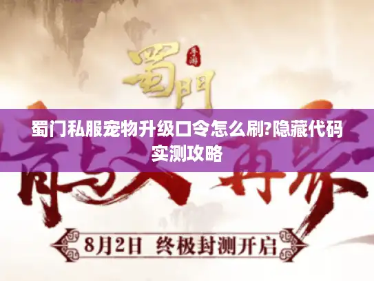 蜀门私服宠物升级口令怎么刷?隐藏代码实测攻略
