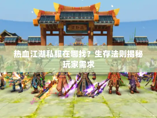 热血江湖私服在哪找？生存法则揭秘玩家需求