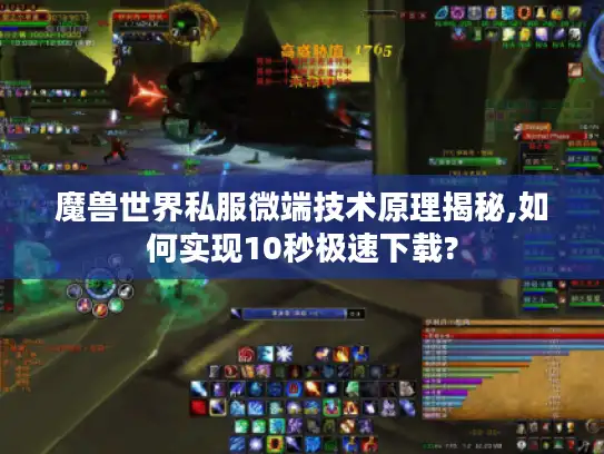 魔兽世界私服微端技术原理揭秘,如何实现10秒极速下载?