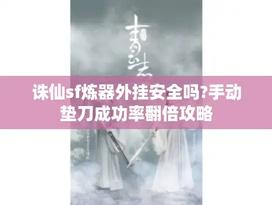 诛仙sf炼器外挂安全吗?手动垫刀成功率翻倍攻略
