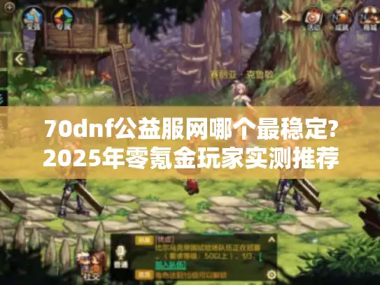 70dnf公益服网哪个最稳定?2025年零氪金玩家实测推荐 70dnf公益服网哪个最稳定?2025年零氪金玩家实测推荐