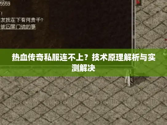 热血传奇私服连不上？技术原理解析与实测解决