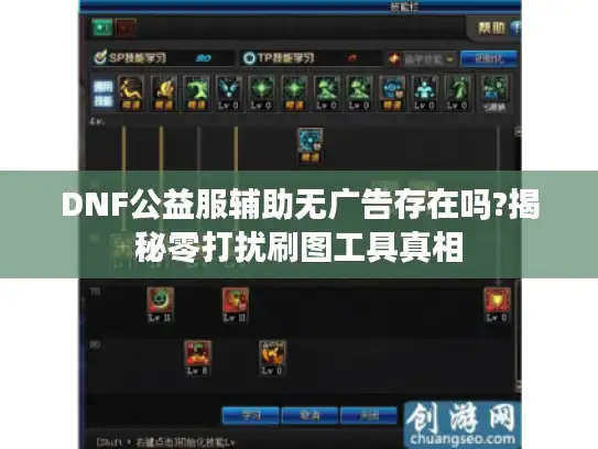 DNF公益服辅助无广告存在吗?揭秘零打扰刷图工具真相 DNF公益服辅助无广告存在吗?揭秘零打扰刷图工具真相