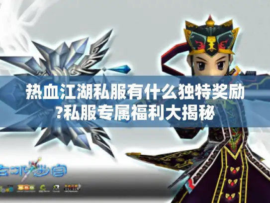 热血江湖私服有什么独特奖励?私服专属福利大揭秘 热血江湖私服有什么独特奖励?私服专属福利大揭秘