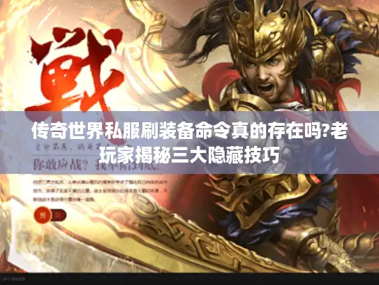 传奇世界私服刷装备命令真的存在吗?老玩家揭秘三大隐藏技巧