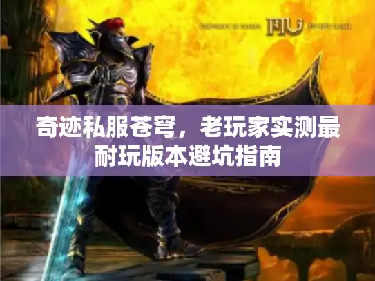 奇迹私服苍穹，老玩家实测最耐玩版本避坑指南