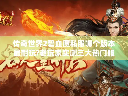 传奇世界2碧血魔私服哪个版本最耐玩?老玩家实测三大热门服推荐
