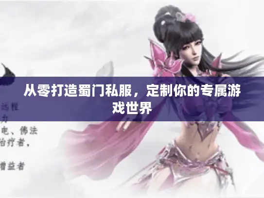 从零打造蜀门私服，定制你的专属游戏世界