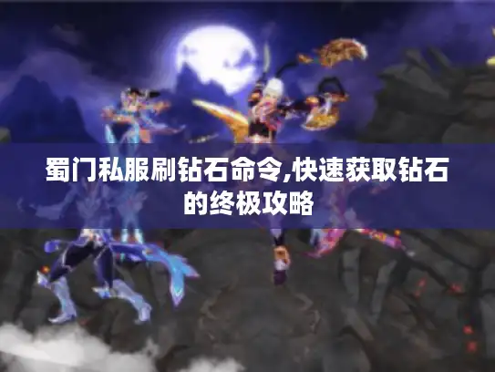 蜀门私服刷钻石命令,快速获取钻石的终极攻略