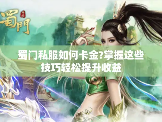 蜀门私服如何卡金?掌握这些技巧轻松提升收益
